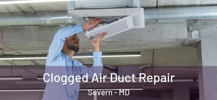 Clogged Air Duct Repair Severn - MD