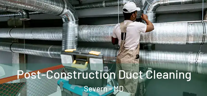Post-Construction Duct Cleaning Severn - MD