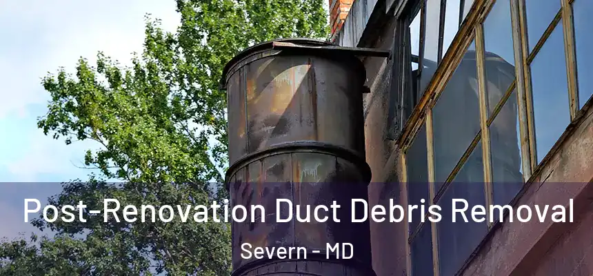 Post-Renovation Duct Debris Removal Severn - MD